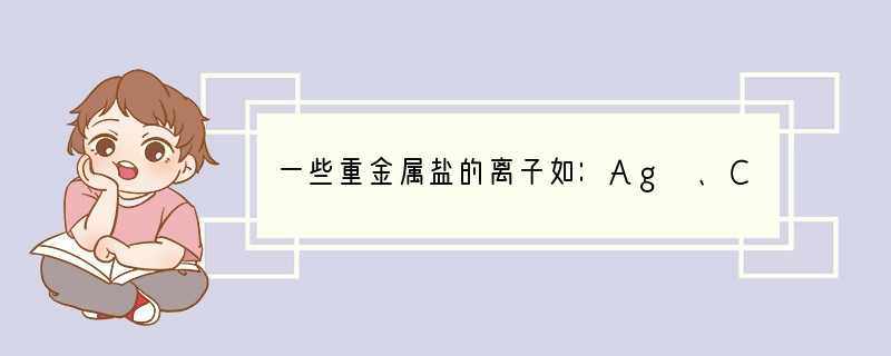 一些重金属盐的离子如：Ag 、Cu2 、Ba2 、Pb2 等能使蛋白质丧失生理功能，